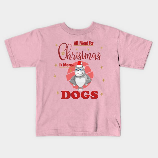 All I Want For Christmas Is More Bulldog Dogs Kids T-Shirt by sayed20